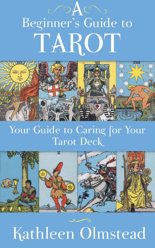 Cover of the book A Beginner's Guide To Tarot: Your Guide To Caring For Your Tarot Deck by Kathleen Olmstead, HarperCollins Publishers