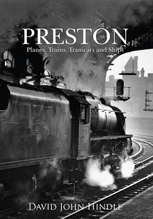 Cover of the book Preston Planes, Trains, Tramcars and Ships by David John Hindle, Amberley Publishing