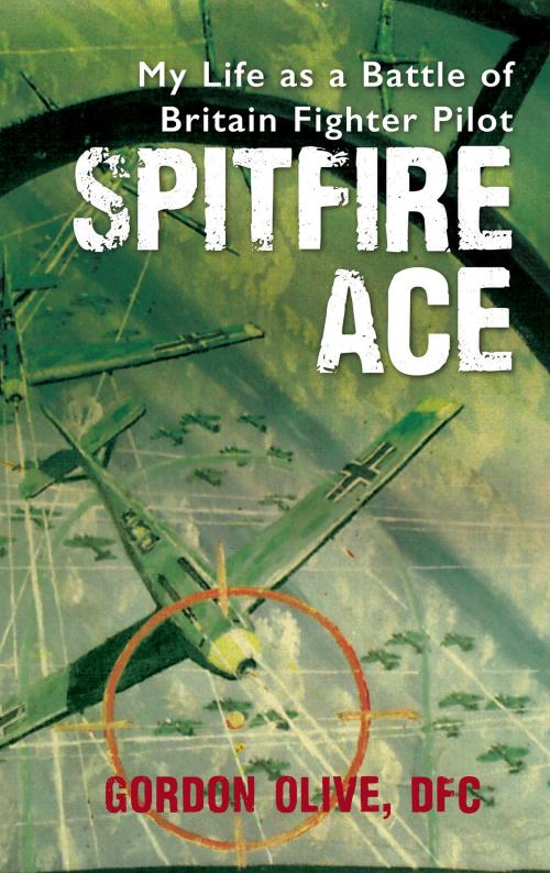 Cover of the book Spitfire Ace by Gordon Olive, DFC, Amberley Publishing