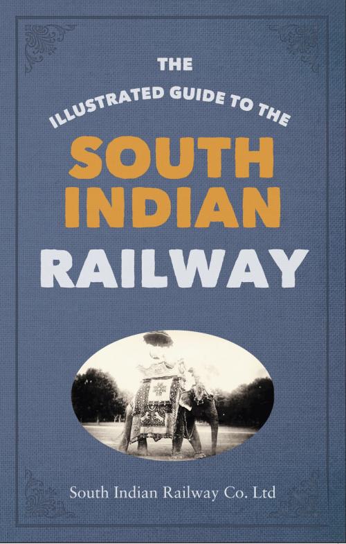 Cover of the book The Illustrated Guide to the South Indian Railway by South Indian Railway Company Ltd, Amberley Publishing