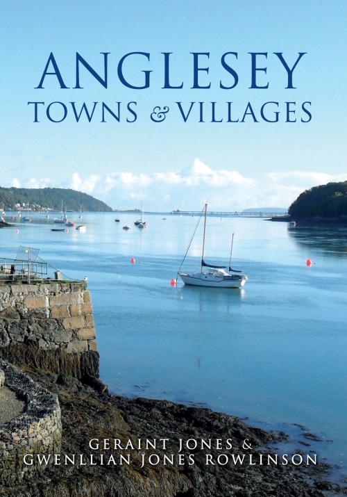Cover of the book Anglesey Towns and Villages by Geraint Jones, Gwenllian Jones Rowlinson, Amberley Publishing