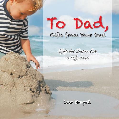 Cover of the book To Dad, Gifts from Your Soul by Lexa Harpell, Balboa Press AU