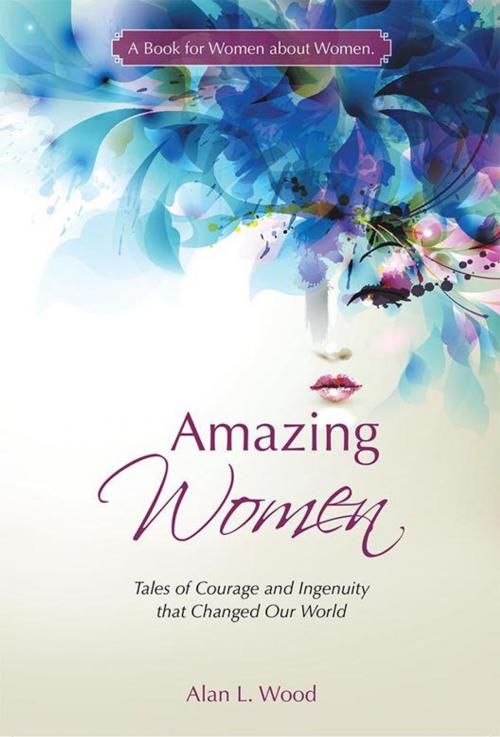 Cover of the book Amazing Women by Alan L. Wood, Balboa Press AU