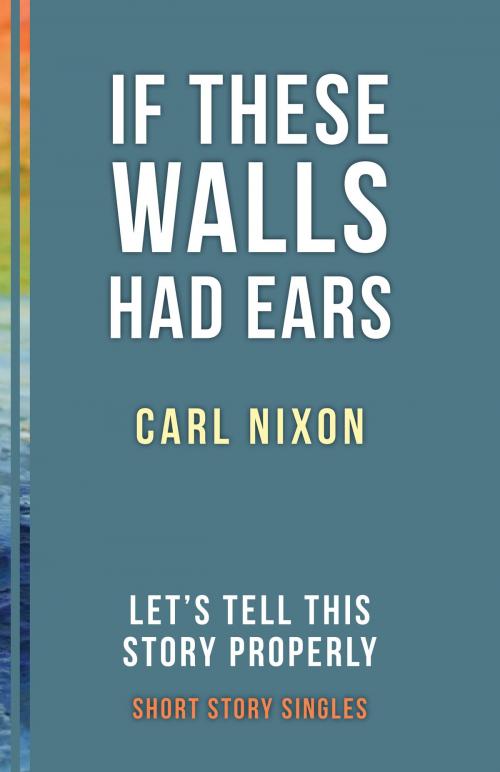 Cover of the book If These Walls Had Ears by Carl Nixon, Dundurn