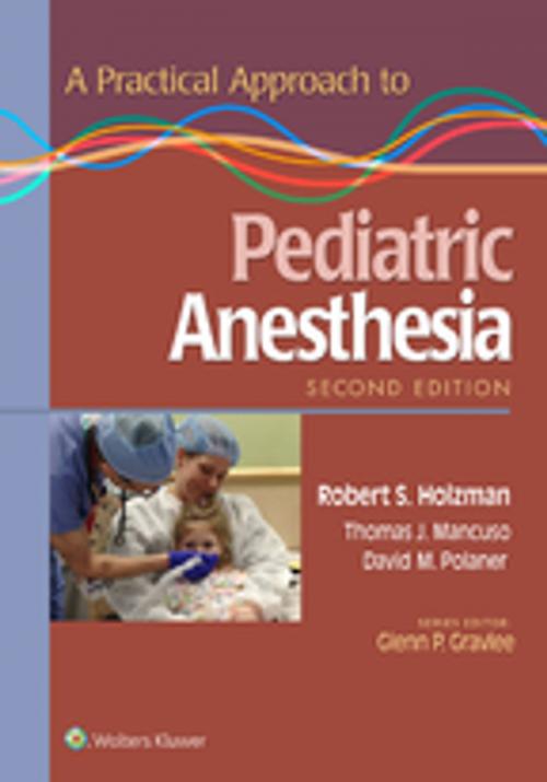 Cover of the book A Practical Approach to Pediatric Anesthesia by Robert S. Holzman, Thomas J. Mancuso, David M. Polaner, Wolters Kluwer Health