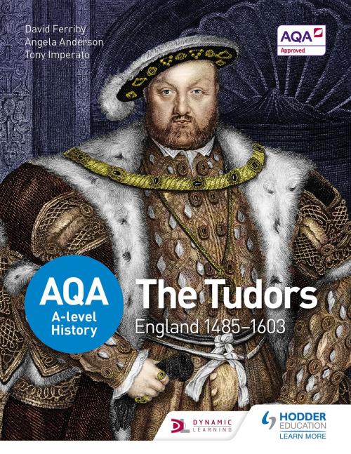 Cover of the book AQA A-level History: The Tudors: England 1485-1603 by David Ferriby, Angela Anderson, Tony Imperato, Hodder Education
