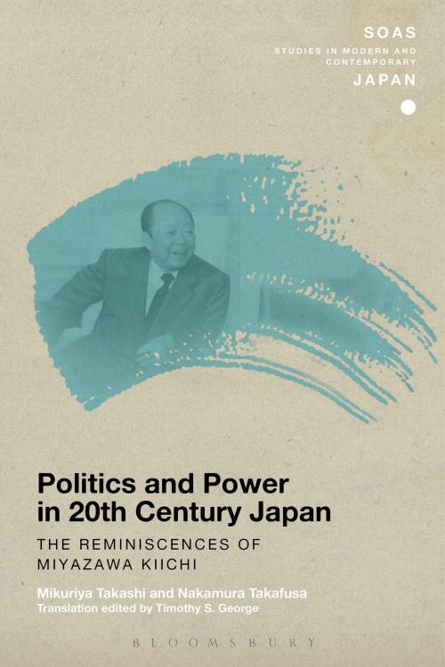 Cover of the book Politics and Power in 20th-Century Japan: The Reminiscences of Miyazawa Kiichi by Mikuriya Takashi, Nakamura Takafusa, Bloomsbury Publishing