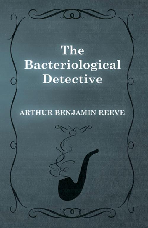 Cover of the book The Bacteriological Detective by Arthur Benjamin Reeve, Read Books Ltd.