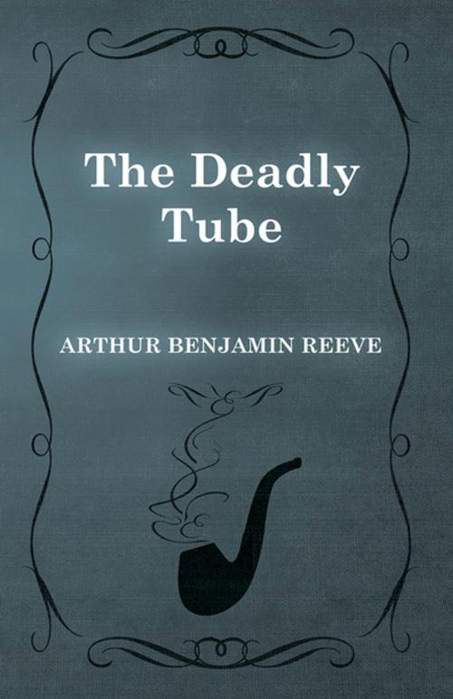 Cover of the book The Deadly Tube by Arthur Benjamin Reeve, Read Books Ltd.