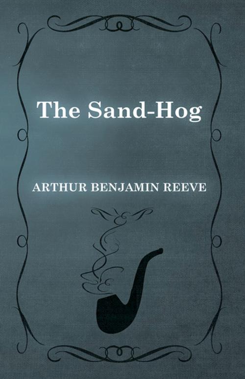 Cover of the book The Sand-Hog by Arthur Benjamin Reeve, Read Books Ltd.