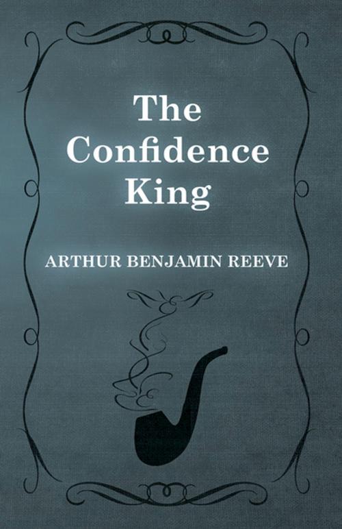 Cover of the book The Confidence King by Arthur Benjamin Reeve, Read Books Ltd.