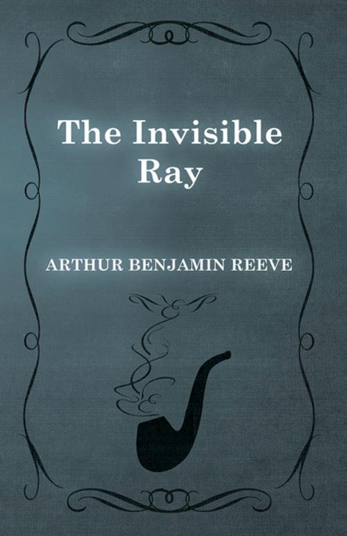Cover of the book The Invisible Ray by Arthur Benjamin Reeve, Read Books Ltd.