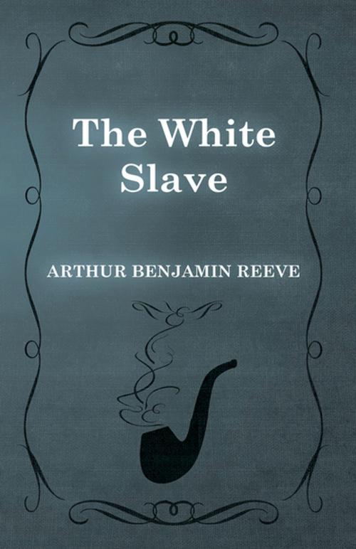 Cover of the book The White Slave by Arthur Benjamin Reeve, Read Books Ltd.