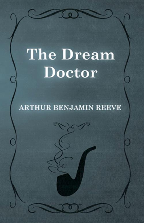 Cover of the book The Dream Doctor by Arthur Benjamin Reeve, Read Books Ltd.