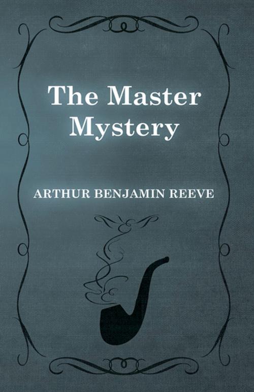 Cover of the book The Master Mystery by Arthur Benjamin Reeve, John W. Grey, Read Books Ltd.