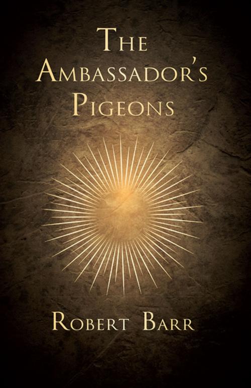 Cover of the book The Ambassador's Pigeons by Robert Barr, Read Books Ltd.