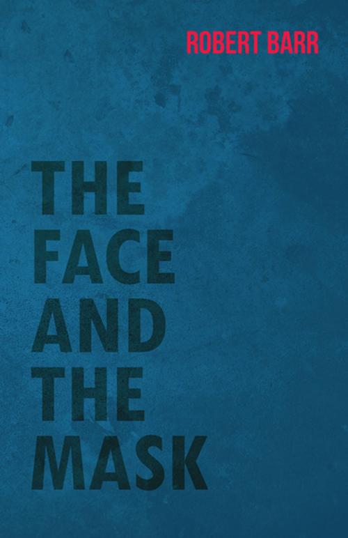 Cover of the book The Face And The Mask by Robert Barr, Read Books Ltd.