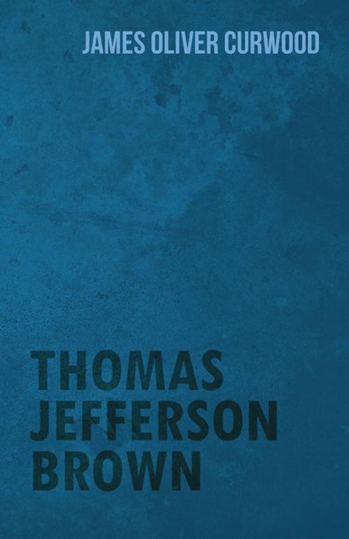 Cover of the book Thomas Jefferson Brown by James Oliver Curwood, Read Books Ltd.