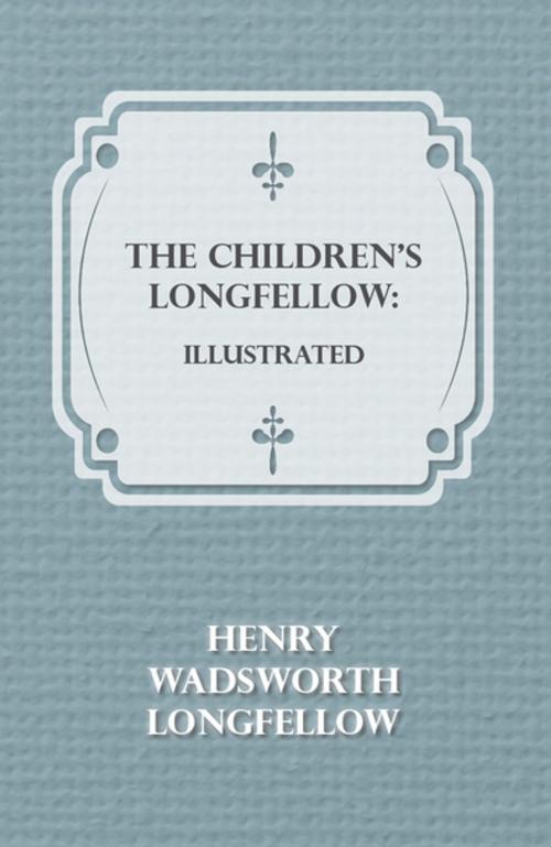 Cover of the book The Children's Longfellow: Illustrated by Henry Wadsworth Longfellow, Read Books Ltd.