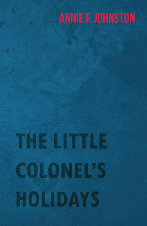 Cover of the book The Little Colonel's Holidays by Annie Fellows Johnston, Read Books Ltd.