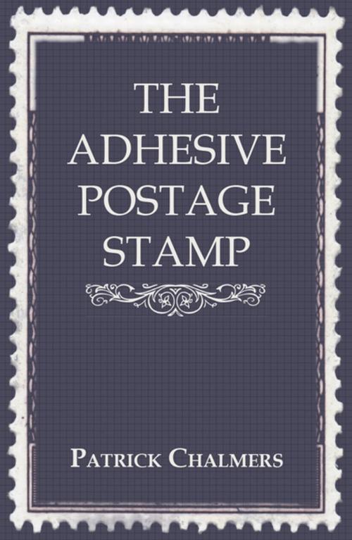 Cover of the book The Adhesive Postage Stamp by Patrick Chalmers, Read Books Ltd.
