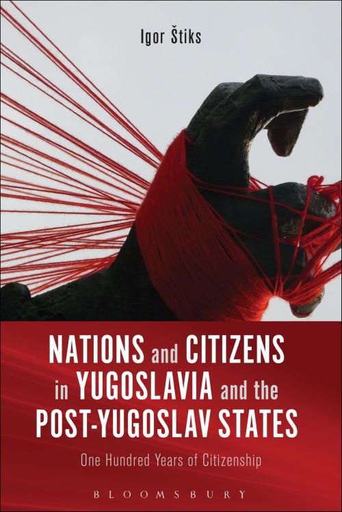 Cover of the book Nations and Citizens in Yugoslavia and the Post-Yugoslav States by Dr Igor Š tiks, Bloomsbury Publishing