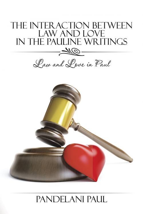 Cover of the book The Interaction Between Law and Love in the Pauline Writings by Pandelani Paul, Partridge Publishing Africa