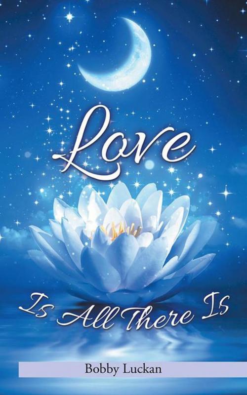 Cover of the book Love Is All There Is by Bobby Luckan, Partridge Publishing Africa