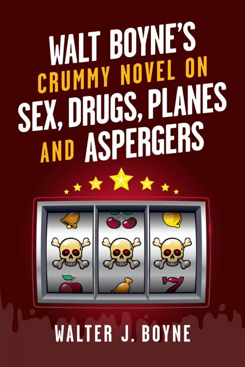 Cover of the book Walt Boyne's Crummy Novel On Sex, Drugs, Planes and Aspergers by Walter J. Boyne, BookBaby