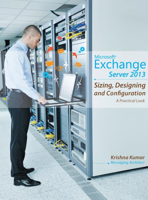 Cover of the book Microsoft Exchange Server 2013 - Sizing, Designing and Configuration by Krishna Kumar, BookBaby