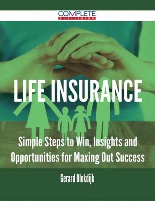 Cover of the book Life Insurance - Simple Steps to Win, Insights and Opportunities for Maxing Out Success by Gerard Blokdijk, Emereo Publishing
