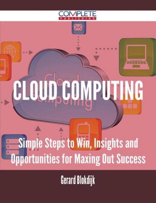 Cover of the book Cloud Computing - Simple Steps to Win, Insights and Opportunities for Maxing Out Success by Gerard Blokdijk, Emereo Publishing