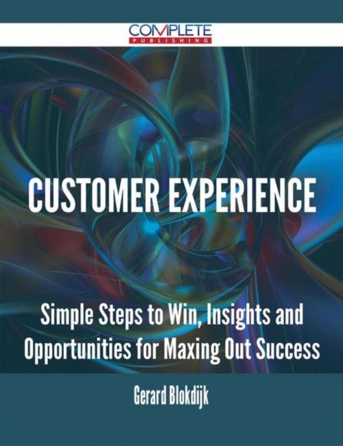 Cover of the book Customer Experience - Simple Steps to Win, Insights and Opportunities for Maxing Out Success by Gerard Blokdijk, Emereo Publishing