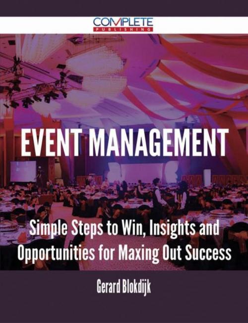 Cover of the book Event Management - Simple Steps to Win, Insights and Opportunities for Maxing Out Success by Gerard Blokdijk, Emereo Publishing