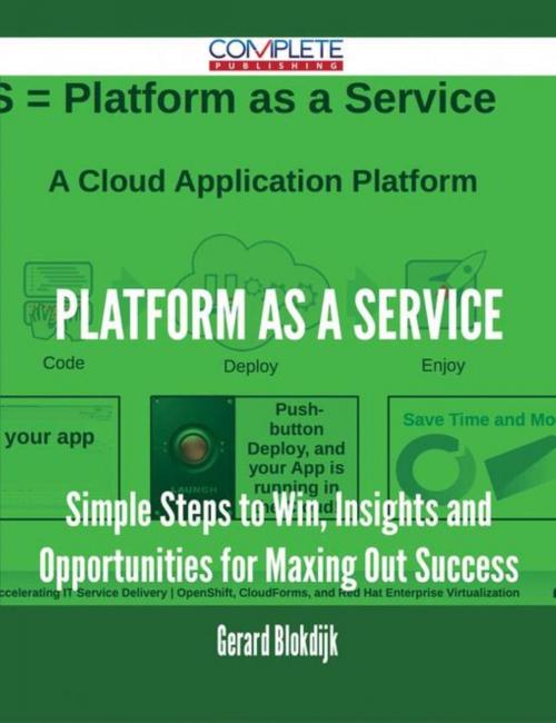 Cover of the book Platform as a Service - Simple Steps to Win, Insights and Opportunities for Maxing Out Success by Gerard Blokdijk, Emereo Publishing