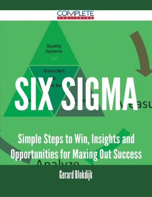 Cover of the book Six Sigma - Simple Steps to Win, Insights and Opportunities for Maxing Out Success by Gerard Blokdijk, Emereo Publishing