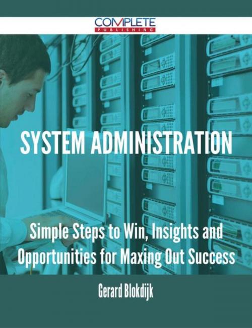 Cover of the book System Administration - Simple Steps to Win, Insights and Opportunities for Maxing Out Success by Gerard Blokdijk, Emereo Publishing