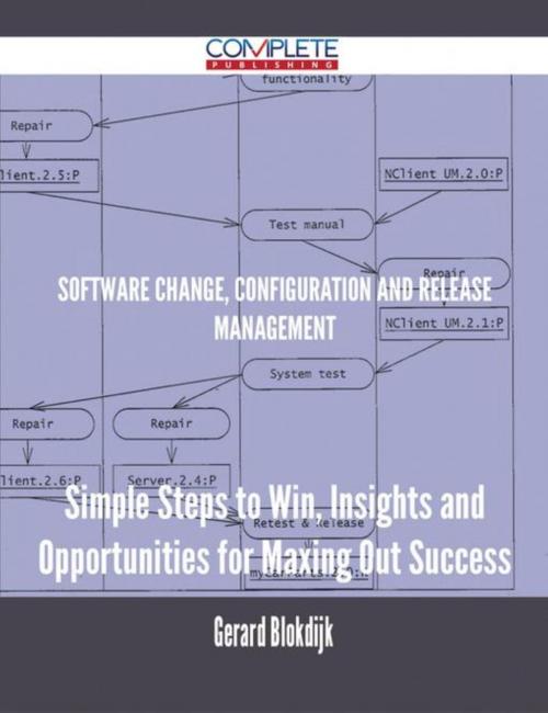 Cover of the book Software Change, Configuration and Release Management - Simple Steps to Win, Insights and Opportunities for Maxing Out Success by Gerard Blokdijk, Emereo Publishing