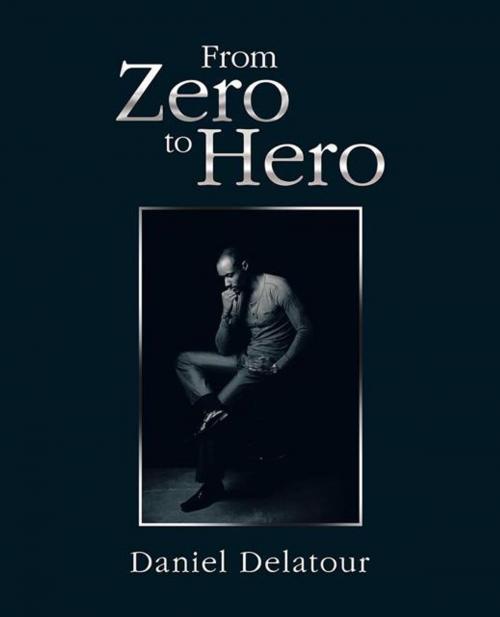 Cover of the book From Zero to Hero by Daniel Delatour, Trafford Publishing