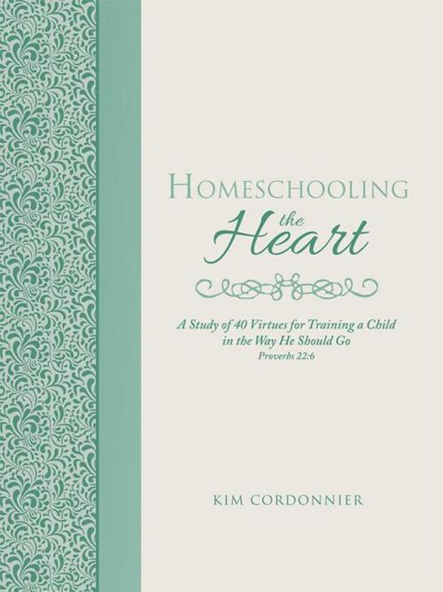 Cover of the book Homeschooling the Heart by Kim Cordonnier, WestBow Press