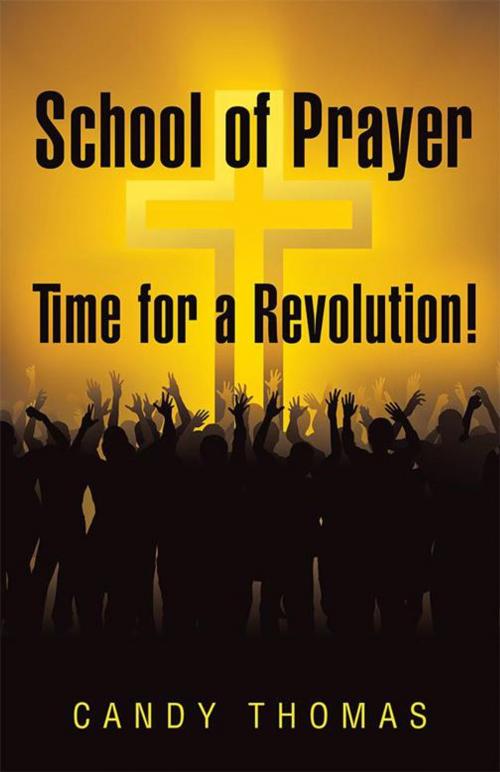 Cover of the book School of Prayer—Time for a Revolution! by Candy Thomas, WestBow Press