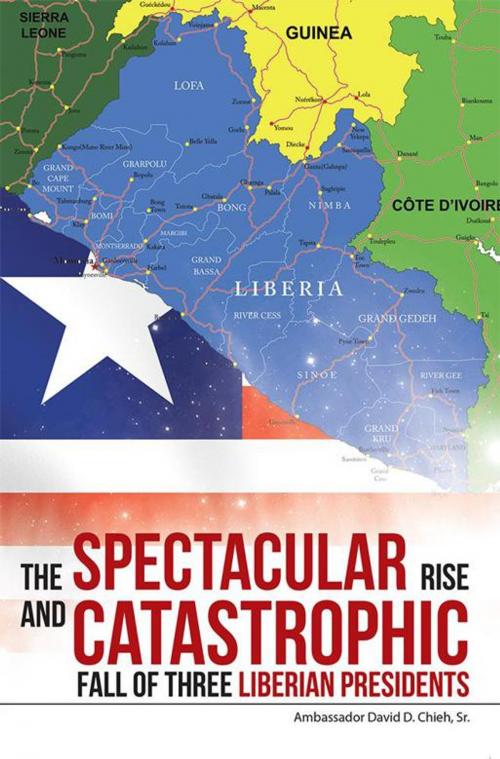 Cover of the book The Spectacular Rise and Catastrophic Fall of Three Liberian Presidents by Ambassador David D. Chieh Sr., WestBow Press