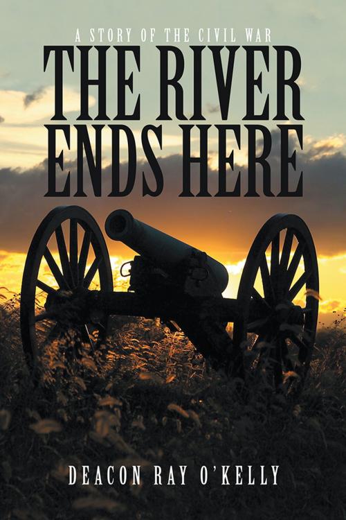 Cover of the book The River Ends Here by Deacon Ray O'Kelly, WestBow Press