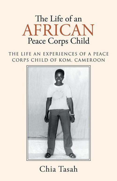 Cover of the book The Life of an African Peace Corps Child by Chia Tasah, iUniverse