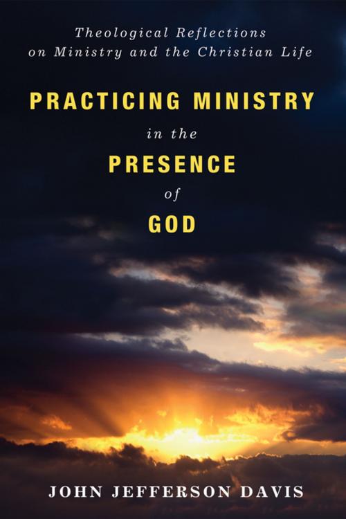 Cover of the book Practicing Ministry in the Presence of God by John Jefferson Davis, Wipf and Stock Publishers
