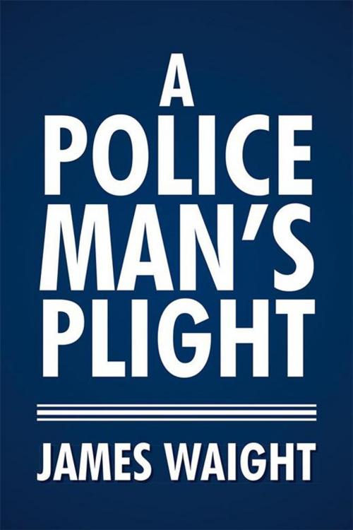 Cover of the book A Policeman's Plight by James Waight, Xlibris US