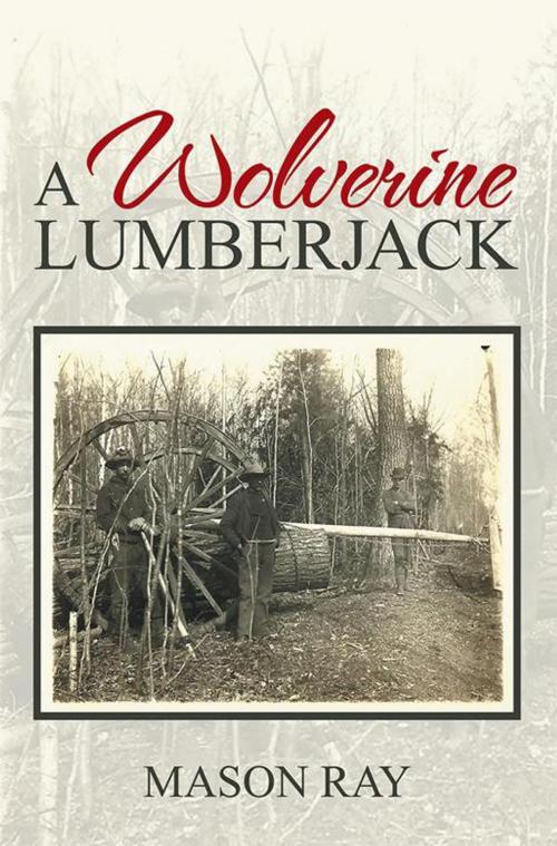 Cover of the book A Wolverine Lumberjack by Mason Ray, Xlibris US