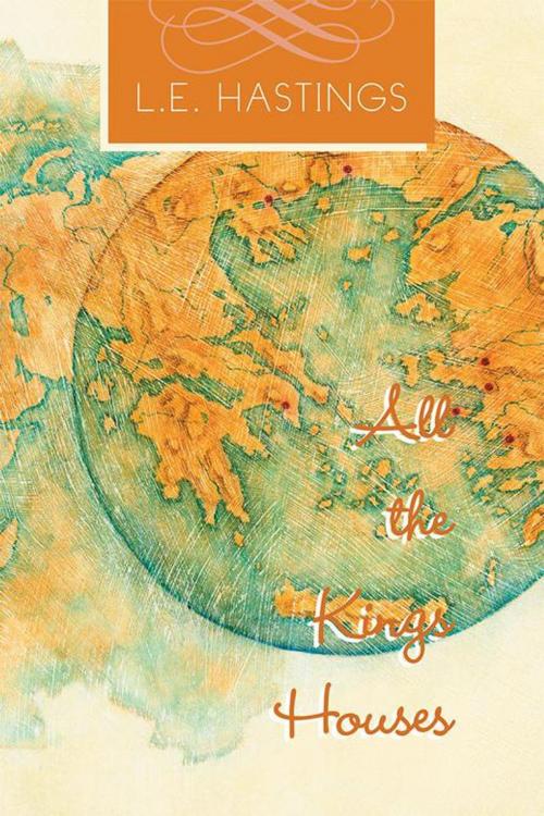 Cover of the book All the Kings Houses by L.E. Hastings, Xlibris US