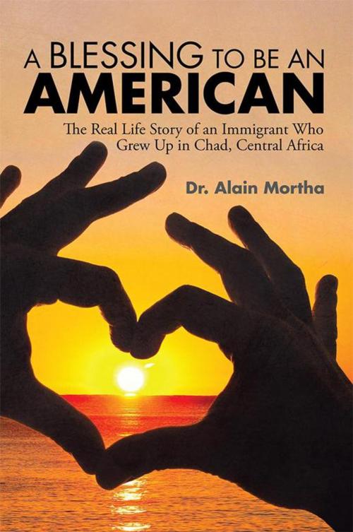 Cover of the book A Blessing to Be an American by Dr. Alain Mortha, Xlibris US