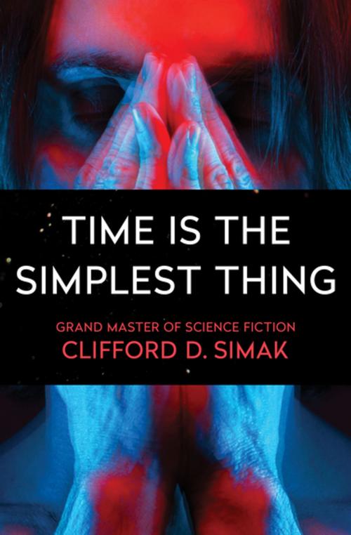 Cover of the book Time Is the Simplest Thing by Clifford D. Simak, Open Road Media